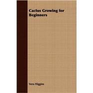 Cactus Growing for Beginners by Higgins, Vera; Marrable, H.T., M.D., 9781409723929