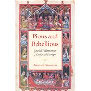 Pious and Rebellious by Grossman, Avraham; Chipman, Jonathan, 9781584653929