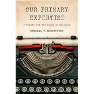Our Primary Expertise by Russell T. McCutcheon, 9781978843929
