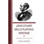 John Stuart Mills Platonic Heritage Happiness through Character by Loizides, Antis, 9780739173930