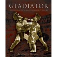 Gladiator : The Complete Guide to Ancient Rome's Bloody Fighters by Nossov, Konstantin, 9780762773930