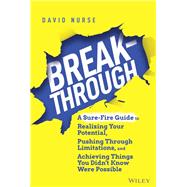 Breakthrough A Sure-Fire Guide to Realizing Your Potential, Pushing Through Limitations, and Achieving Things You Didn't Know Were Possible by Nurse, David, 9781119853930