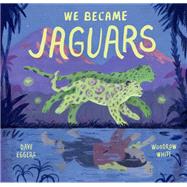We Became Jaguars by Eggers, Dave; White, Woodrow, 9781452183930