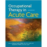Occupational Therapy in Acute Care, 2nd Edition  SKU: 900393 by Helene Smith-Gabai, PhD, OTR/L, BCPR, and Suzanne Holm, OTD, OTR/L, BCPR, 9781569003930