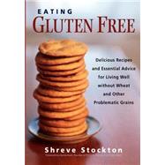 Eating Gluten Free Delicious Recipes and Essential Advice for Living Well Without Wheat and Other Problematic Grains by Stockton, Shreve; Korn, Danna, 9781569243930