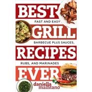 Best Grill Recipes Ever Fast and Easy Barbecue Plus Sauces, Rubs, and Marinades by Malfitano, Daniella, 9781581573930