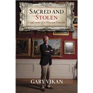 Sacred and Stolen Confessions of a Museum Director by Vikan, Gary, 9781590793930