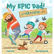 My EPIC Dad! Goes Extreme by Vee, Dani; Verola, Marina, 9781922503930