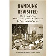 Bandung Revisited: The Legacy of the 1955 Asian-african Conference for International Order by Tan, See Seng; Acharya, Amitav, 9789971693930