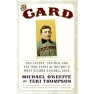 The Card: Collectors, Con Men, and the True Story of History's Most Desired Baseball Card by O'Keeffe, Michael, 9780061123931