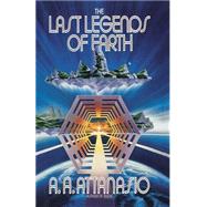 The Last Legends of Earth A Novel by ATTANASIO, A.A., 9780385263931