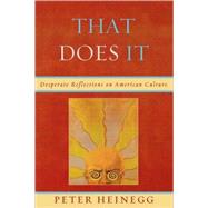 That Does It Desperate Reflections on American Culture by Heinegg, Peter, 9780761843931