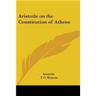 Aristotle On The Constitution Of Athens by Aristotle; Kenyon, Frederic G., 9781417903931