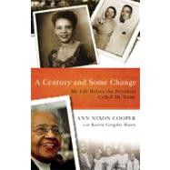 A Century and Some Change : My Life Before the President Called My Name by Cooper, Anne Nixon; Bates, Karen G. (CON), 9781439163931