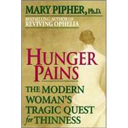 Hunger Pains The Modern Woman's Tragic Quest for Thinness by Pipher, Mary, 9780345413932