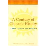 A Century of Chicano History: Empire, Nations and Migration by Fernandez,Raul E., 9780415943932