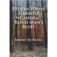 Stolen Poems Carried by Canoe to Blind Mans Bluff by Mc Kenna, Robert, 9781543483932