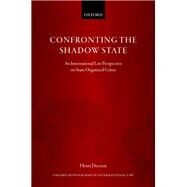 Confronting the Shadow State An International Law Perspective on State Organized Crime by Decoeur, Henri, 9780198823933