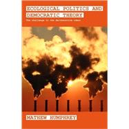 Ecological Politics and Democratic Theory: The Challenge to the Deliberative Ideal by Humphrey; Mathew, 9780415553933