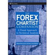 The Forex Chartist Companion A Visual Approach to Technical Analysis by Archer, Michael D.; Bickford, James Lauren, 9780470073933