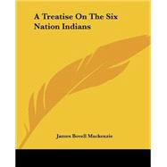 A Treatise On The Six Nation Indians by MacKenzie, James Bovell, 9781419103933