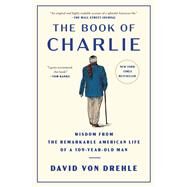 The Book of Charlie Wisdom from the Remarkable American Life of a 109-Year-Old Man by Von Drehle, David, 9781476773933