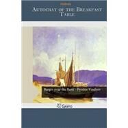Autocrat of the Breakfast Table by Holmes, Oliver Wendell, 9781502403933