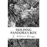 Holding Pandora's Box by Grigg, J. Albert, 9781502573933