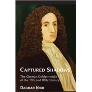Captured Shadows The German Goldschmidts of the 17th and 18th Century by Dagmar, Nick, 9781910383933