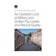 An Updated Look at Military and Civilian Pay Levels and Recruit Quality by Smith, Troy D.; Asch, Beth J.; Mattock, Michael G., 9781977403933
