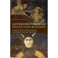 Governing through Institution Building Institutional Theory and Recent European Experiments in Democratic Organization by Olsen, Johan P., 9780199593934