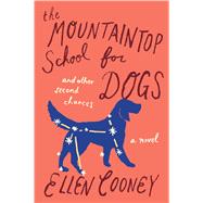 The Mountaintop School for Dogs and Other Second Chances by Cooney, Ellen, 9780544483934