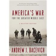 America's War for the Greater Middle East by Bacevich, Andrew J., 9780553393934