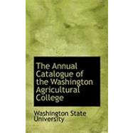 The Annual Catalogue of the Washington Agricultural College by Washington State University, 9780554833934