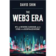 The Web3 Era NFTs, the Metaverse, Blockchain, and the Future of the Decentralized Internet by Shin, David, 9781119983934