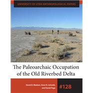 The Paleoarchaic Occupation of the Old River Bed Delta by Madsen, David B.; Schmitt, Dave N.; Page, David; Beck, Charlotte (CON); Duke, Daron G. (CON), 9781607813934