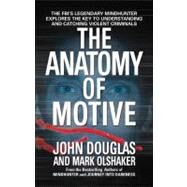 The Anatomy of Motive The FBI's Legendary Mindhunter Explores the Key to Understanding and Catching Violent Criminals by Douglas, John E.; Olshaker, Mark, 9780671023935