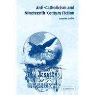 Anti-Catholicism and Nineteenth-Century Fiction by Susan M. Griffin, 9780521833936