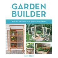 Garden Builder Plans and Instructions for 35 Projects You Can Make by Moser, Joann, 9780760353936