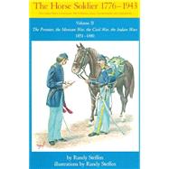 Horse Soldier, 1776-1943 Vol. II : The United States Cavalryman - His Uniforms, Arms, Accoutrements, and Equipments - The Frontier of the Mexcian War, the Civil War, the Indian Wars, 1851-1880 by Steffen, Randy, 9780806123936