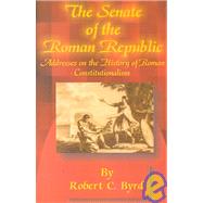 Senate of the Roman Republic : Addresses on the History of Roman Constitutionalism by Byrd, Robert C., 9780898753936