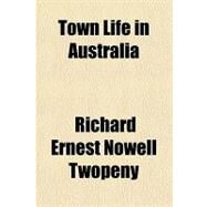Town Life in Australia by Twopeny, Richard Ernest Nowell, 9781443213936