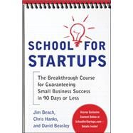 School for Startups: The Breakthrough Course for Guaranteeing Small Business Success in 90 Days or Less by Beach, Jim; Hanks, Chris; Beasley, David, 9780071753937