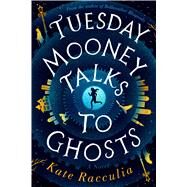 Tuesday Mooney Talks to Ghosts by Racculia, Kate, 9780358023937