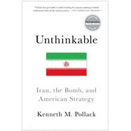 Unthinkable Iran, the Bomb, and American Strategy by Pollack, Kenneth, 9781476733937