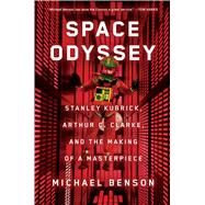 Space Odyssey Stanley Kubrick, Arthur C. Clarke, and the Making of a Masterpiece by Benson, Michael, 9781501163937