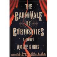 The Carnivale of Curiosities by Gibbs, Amiee, 9781538723937