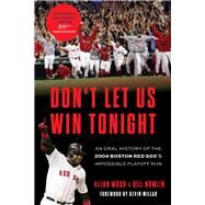 Don't Let Us Win Tonight An Oral History of the 2004 Boston Red Sox's Impossible Playoff Run by Wood, Allan; Nowlin, Bill; Millar, Kevin, 9781637273937