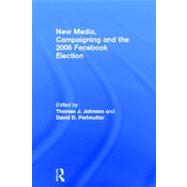 New Media, Campaigning and the 2008 Facebook Election by Johnson; Thomas J., 9780415673938