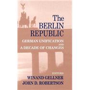 The Berlin Republic: German Unification and A Decade of Changes by Gellner,Winand;Gellner,Winand, 9780714653938